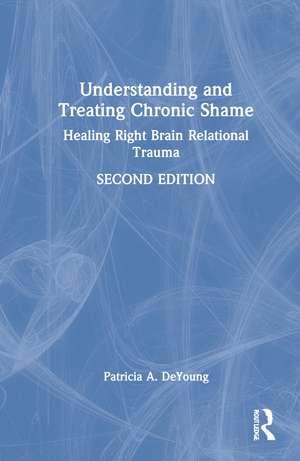 Understanding and Treating Chronic Shame: Healing Right Brain Relational Trauma de Patricia A. DeYoung