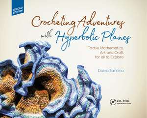 Crocheting Adventures with Hyperbolic Planes: Tactile Mathematics, Art and Craft for all to Explore, Second Edition de Daina Taimina