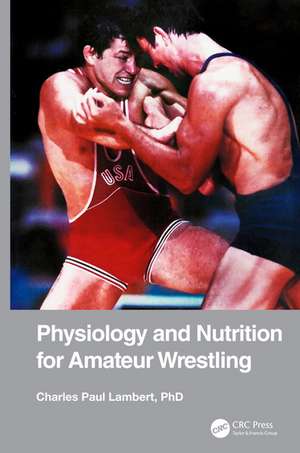 Physiology and Nutrition for Amateur Wrestling de Charles Paul Lambert