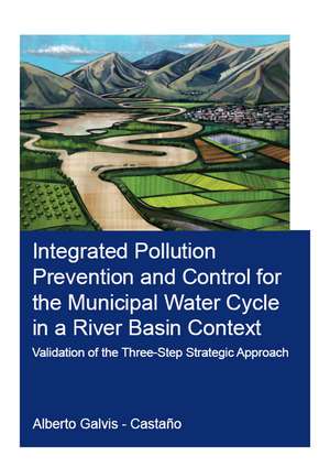 Integrated Pollution Prevention and Control for the Municipal Water Cycle in a River Basin Context: Validation of the Three-Step Strategic Approach de Alberto Galvis-Castaño