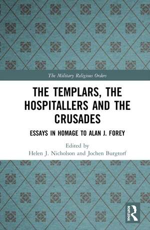 The Templars, the Hospitallers and the Crusades: Essays in Homage to Alan J. Forey de Helen J. Nicholson