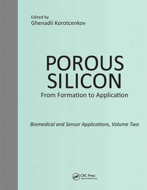 Porous Silicon: From Formation to Application: Biomedical and Sensor Applications, Volume Two de Ghenadii Korotcenkov