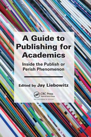 A Guide to Publishing for Academics: Inside the Publish or Perish Phenomenon de Jay Liebowitz