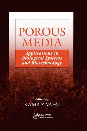 Porous Media: Applications in Biological Systems and Biotechnology de Kambiz Vafai