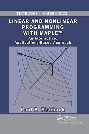 Linear and Nonlinear Programming with Maple: An Interactive, Applications-Based Approach de Paul E. Fishback