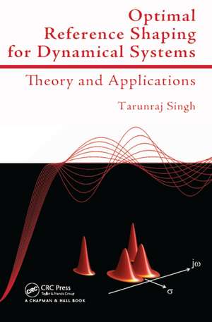 Optimal Reference Shaping for Dynamical Systems: Theory and Applications de Tarunraj Singh