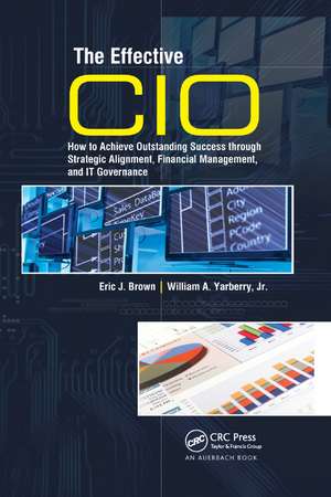 The Effective CIO: How to Achieve Outstanding Success through Strategic Alignment, Financial Management, and IT Governance de Eric J. Brown