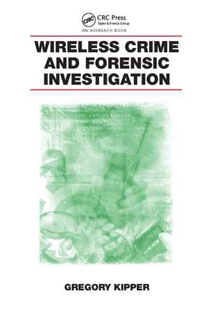 Wireless Crime and Forensic Investigation de Gregory Kipper