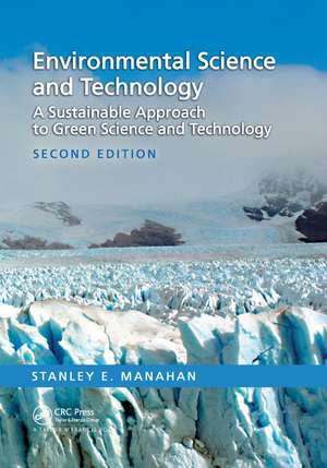 Environmental Science and Technology: A Sustainable Approach to Green Science and Technology, Second Edition de Stanley E. Manahan