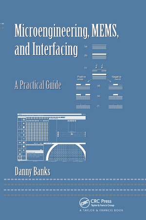 Microengineering, MEMS, and Interfacing: A Practical Guide de Danny Banks