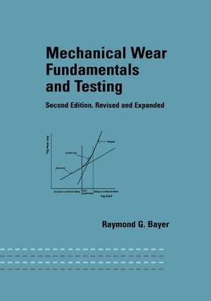 Mechanical Wear Fundamentals and Testing, Revised and Expanded de Raymond J. Bayer