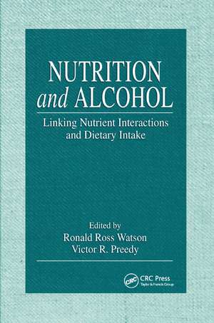 Nutrition and Alcohol: Linking Nutrient Interactions and Dietary Intake de Ronald Ross Watson