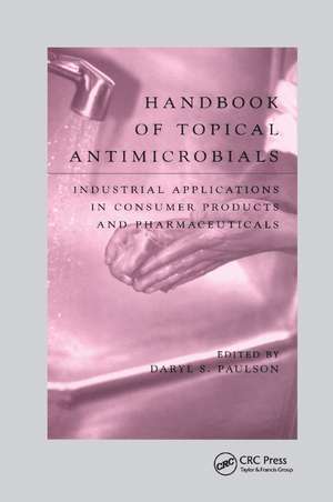 Handbook of Topical Antimicrobials: Industrial Applications in Consumer Products and Pharmaceuticals de Daryl S. Paulson