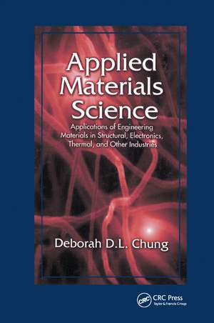 Applied Materials Science: Applications of Engineering Materials in Structural, Electronics, Thermal, and Other Industries de Deborah D. L. Chung