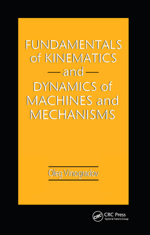 Fundamentals of Kinematics and Dynamics of Machines and Mechanisms de Oleg Vinogradov