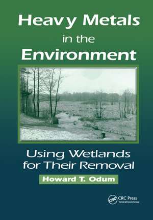 Heavy Metals in the Environment: Using Wetlands for Their Removal de Howard T. Odum