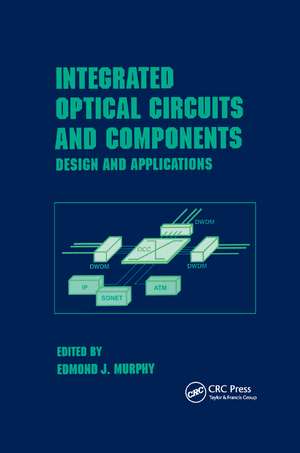 Integrated Optical Circuits and Components: Design and Applications de Edmond J. Murphy