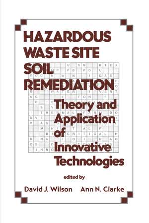 Hazardous Waste Site Soil Remediation: Theory and Application of Innovative Technologies de David J. Wilson