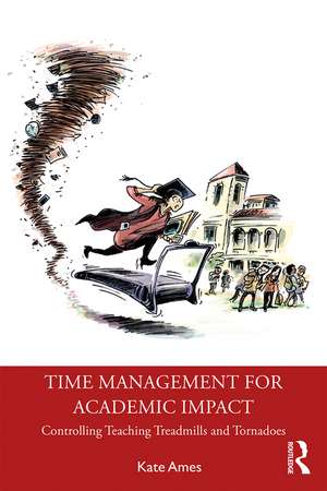 Time Management for Academic Impact: Controlling Teaching Treadmills and Tornadoes de Kate Ames