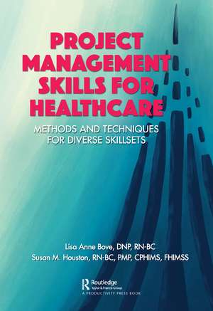 Project Management Skills for Healthcare: Methods and Techniques for Diverse Skillsets de Lisa Bove