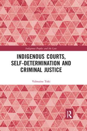 Indigenous Courts, Self-Determination and Criminal Justice de Valmaine Toki