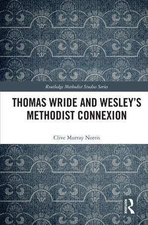 Thomas Wride and Wesley’s Methodist Connexion de Clive Murray Norris