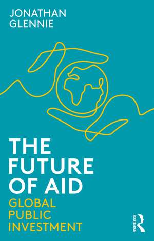 The Future of Aid: Global Public Investment de Jonathan Glennie