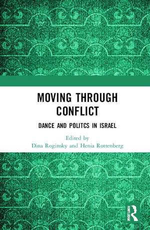 Moving through Conflict: Dance and Politcs in Israel de Dina Roginsky