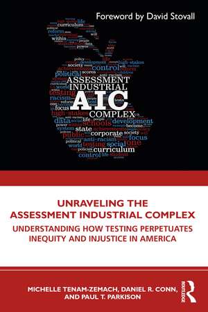 Unraveling the Assessment Industrial Complex: Understanding How Testing Perpetuates Inequity and Injustice in America de Michelle Tenam-Zemach