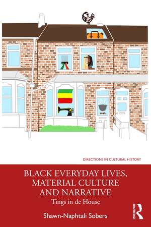 Black Everyday Lives, Material Culture and Narrative: Tings in de House de Shawn-Naphtali Sobers