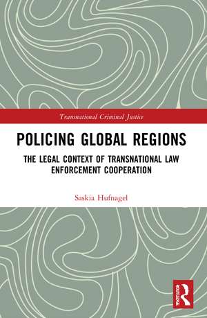 Policing Global Regions: The Legal Context of Transnational Law Enforcement Cooperation de Saskia Hufnagel