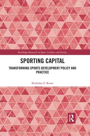 Sporting Capital: Transforming Sports Development Policy and Practice de Nicholas F. Rowe