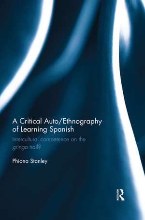 A Critical Auto/Ethnography of Learning Spanish: Intercultural competence on the gringo trail? de Phiona Stanley