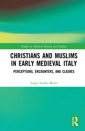 Christians and Muslims in Early Medieval Italy: Perceptions, Encounters, and Clashes de Luigi Andrea Berto