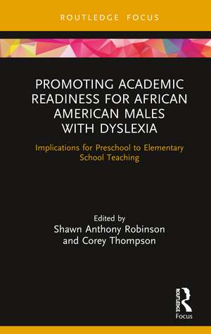 Promoting Academic Readiness for African American Males with Dyslexia: Implications for Preschool to Elementary School Teaching de Shawn Anthony Robinson