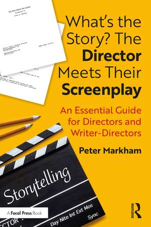 What’s the Story? The Director Meets Their Screenplay: An Essential Guide for Directors and Writer-Directors de Peter Markham