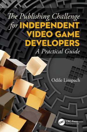 The Publishing Challenge for Independent Video Game Developers: A Practical Guide de Odile Limpach