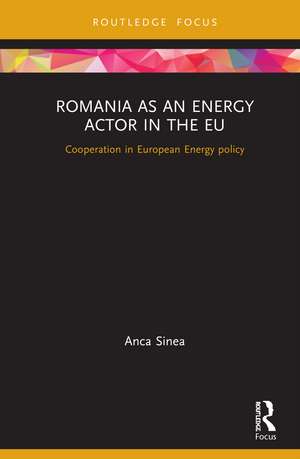 Romania as an Energy Actor in the EU: Cooperation in European Energy policy de Anca Sinea