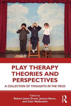 Play Therapy Theories and Perspectives: A Collection of Thoughts in the Field de Robert Jason Grant