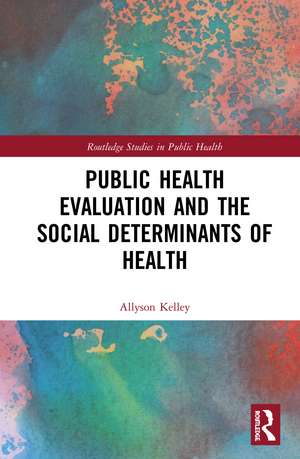 Public Health Evaluation and the Social Determinants of Health de Allyson Kelley