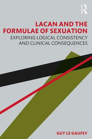 Lacan and the Formulae of Sexuation: Exploring Logical Consistency and Clinical Consequences de Guy Le Gaufey