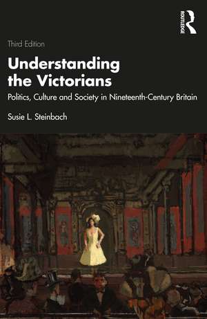 Understanding the Victorians: Politics, Culture and Society in Nineteenth-Century Britain de Susie L. Steinbach