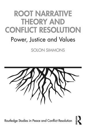 Root Narrative Theory and Conflict Resolution: Power, Justice and Values de Solon Simmons