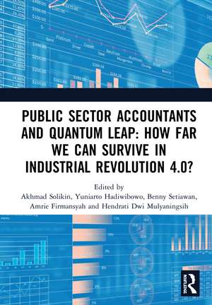 Public Sector Accountants and Quantum Leap: How Far We Can Survive in Industrial Revolution 4.0?: Proceedings of the 1st International Conference on Public Sector Accounting (ICOPSA 2019), October 29-30, 2019, Jakarta, Indonesia de Akhmad Solikin