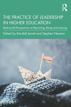 The Practice of Leadership in Higher Education: Real-world Perspectives on Becoming, Being and Leaving de Kendall Jarrett