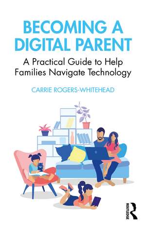 Becoming a Digital Parent: A Practical Guide to Help Families Navigate Technology de Carrie Rogers Whitehead