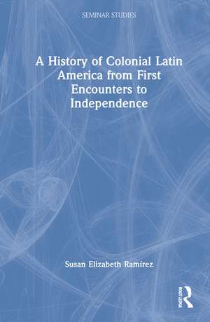 A History of Colonial Latin America from First Encounters to Independence de Susan Elizabeth Ramírez