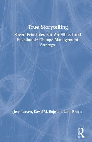 True Storytelling: Seven Principles For An Ethical and Sustainable Change-Management Strategy de Jens Larsen