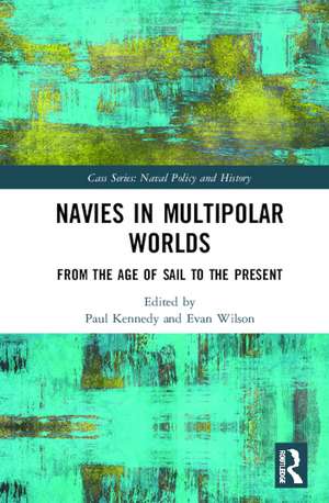 Navies in Multipolar Worlds: From the Age of Sail to the Present de Paul Kennedy