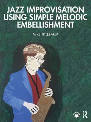 Jazz Improvisation Using Simple Melodic Embellishment de Mike Titlebaum